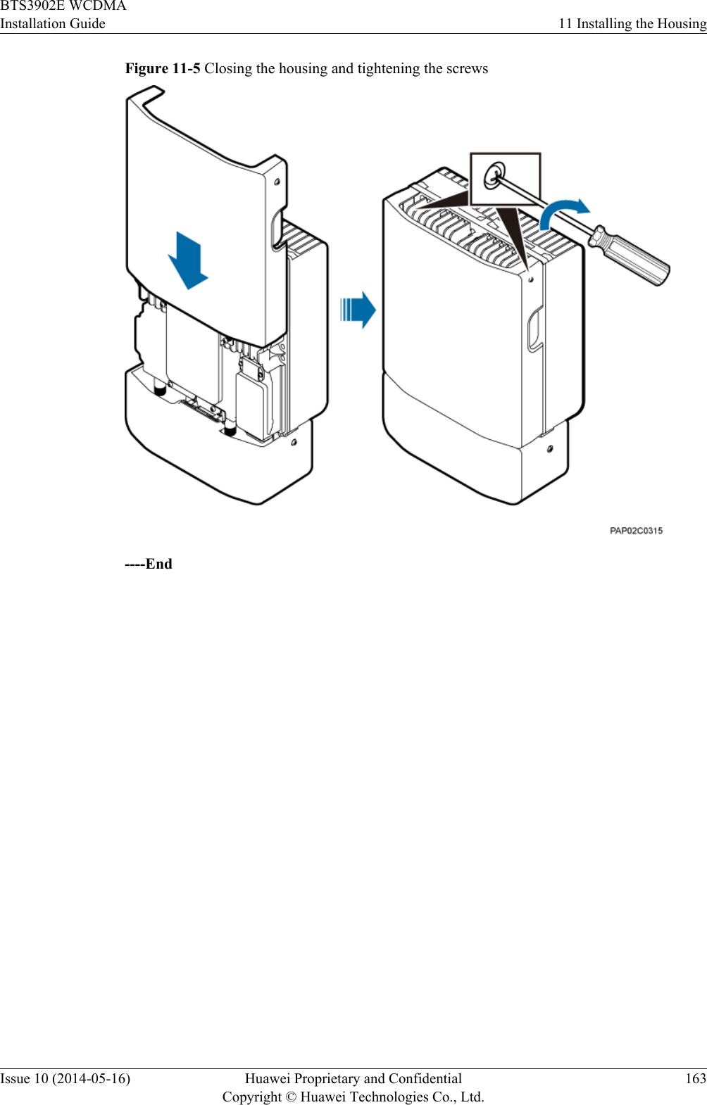 Figure 11-5 Closing the housing and tightening the screws----EndBTS3902E WCDMAInstallation Guide 11 Installing the HousingIssue 10 (2014-05-16) Huawei Proprietary and ConfidentialCopyright © Huawei Technologies Co., Ltd.163