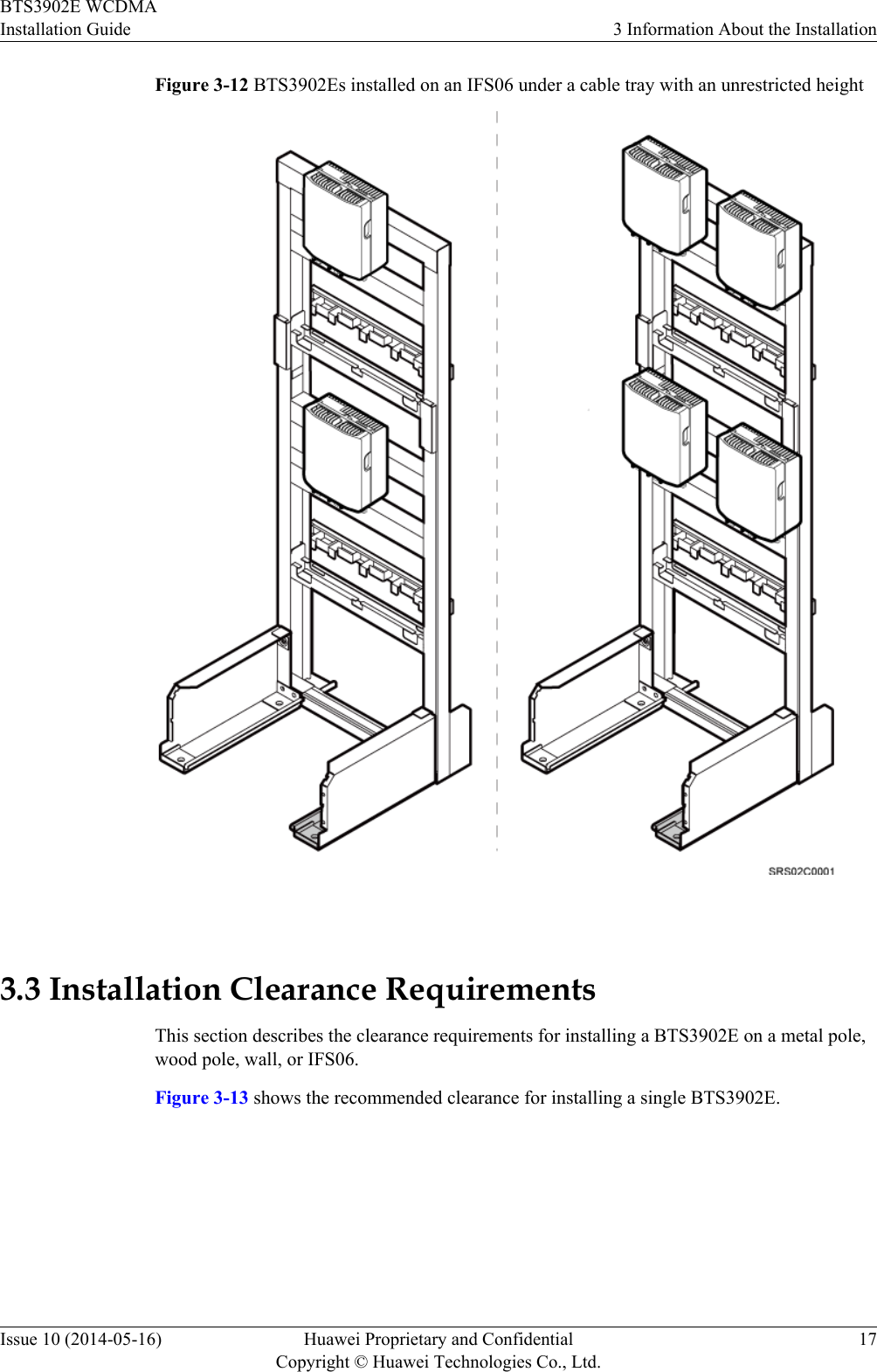 Figure 3-12 BTS3902Es installed on an IFS06 under a cable tray with an unrestricted height 3.3 Installation Clearance RequirementsThis section describes the clearance requirements for installing a BTS3902E on a metal pole,wood pole, wall, or IFS06.Figure 3-13 shows the recommended clearance for installing a single BTS3902E.BTS3902E WCDMAInstallation Guide 3 Information About the InstallationIssue 10 (2014-05-16) Huawei Proprietary and ConfidentialCopyright © Huawei Technologies Co., Ltd.17
