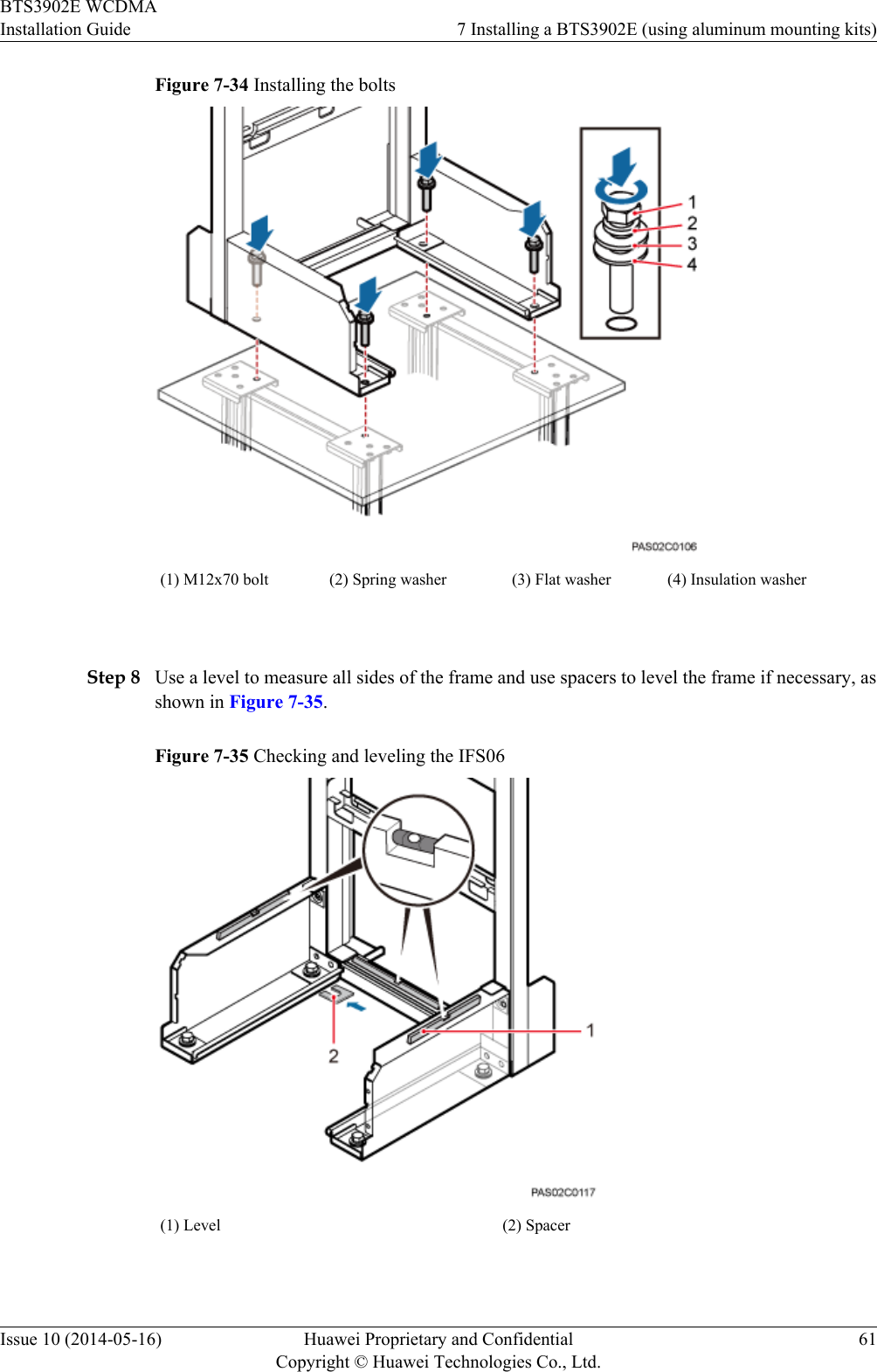 Figure 7-34 Installing the bolts(1) M12x70 bolt (2) Spring washer (3) Flat washer (4) Insulation washer Step 8 Use a level to measure all sides of the frame and use spacers to level the frame if necessary, asshown in Figure 7-35.Figure 7-35 Checking and leveling the IFS06(1) Level (2) Spacer BTS3902E WCDMAInstallation Guide 7 Installing a BTS3902E (using aluminum mounting kits)Issue 10 (2014-05-16) Huawei Proprietary and ConfidentialCopyright © Huawei Technologies Co., Ltd.61