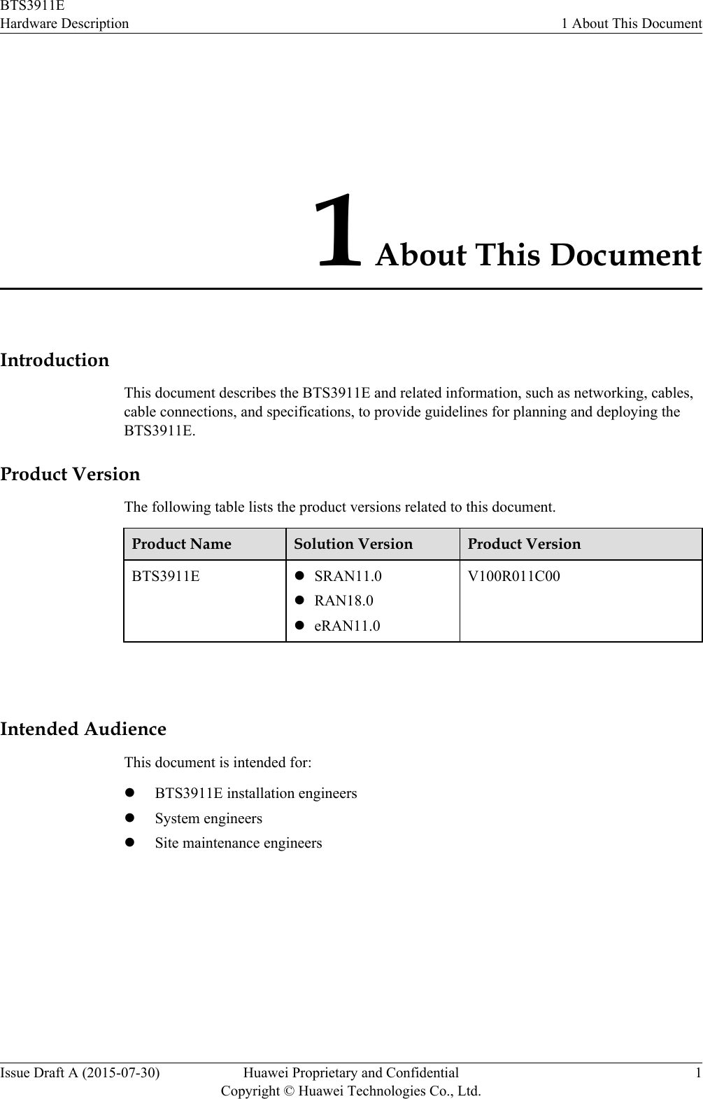 1 About This DocumentIntroductionThis document describes the BTS3911E and related information, such as networking, cables,cable connections, and specifications, to provide guidelines for planning and deploying theBTS3911E.Product VersionThe following table lists the product versions related to this document.Product Name Solution Version Product VersionBTS3911E lSRAN11.0lRAN18.0leRAN11.0V100R011C00 Intended AudienceThis document is intended for:lBTS3911E installation engineerslSystem engineerslSite maintenance engineersBTS3911EHardware Description 1 About This DocumentIssue Draft A (2015-07-30) Huawei Proprietary and ConfidentialCopyright © Huawei Technologies Co., Ltd.1