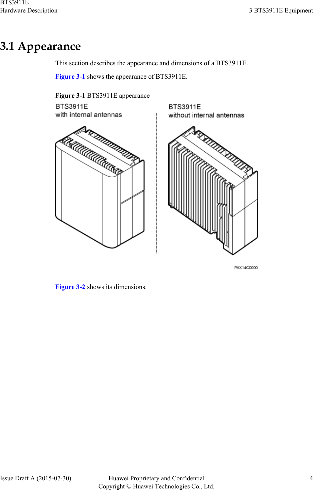 3.1 AppearanceThis section describes the appearance and dimensions of a BTS3911E.Figure 3-1 shows the appearance of BTS3911E.Figure 3-1 BTS3911E appearanceFigure 3-2 shows its dimensions.BTS3911EHardware Description 3 BTS3911E EquipmentIssue Draft A (2015-07-30) Huawei Proprietary and ConfidentialCopyright © Huawei Technologies Co., Ltd.4