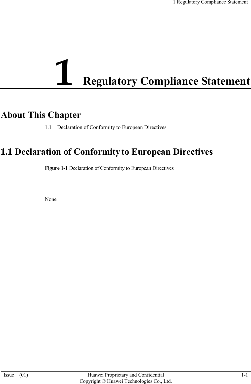   1 Regulatory Compliance Statement  Issue    (01) Huawei Proprietary and Confidential                                     Copyright © Huawei Technologies Co., Ltd. 1-1  1 Regulatory Compliance Statement About This Chapter 1.1    Declaration of Conformity to European Directives 1.1 Declaration of Conformity to European Directives Figure 1-1 Declaration of Conformity to European Directives     None