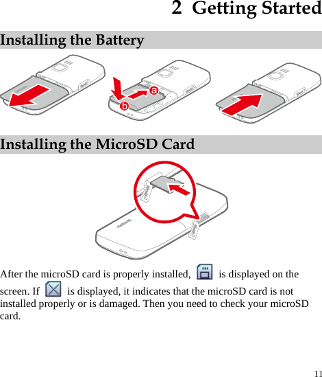 11 2  Getting Started Installing the Battery  Installing the MicroSD Card  After the microSD card is properly installed,    is displayed on the screen. If    is displayed, it indicates that the microSD card is not installed properly or is damaged. Then you need to check your microSD card.  
