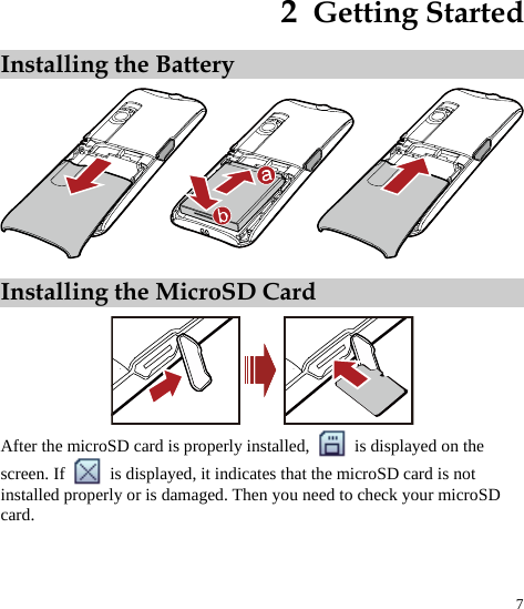 7 2  Getting Started Installing the Battery  Installing the MicroSD Card  After the microSD card is properly installed,    is displayed on the screen. If    is displayed, it indicates that the microSD card is not installed properly or is damaged. Then you need to check your microSD card.  