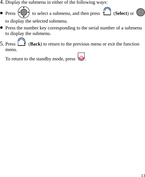 13 4. Display the submenu in either of the following ways: z Press    to select a submenu, and then press   (Select) or   to display the selected submenu. z Press the number key corresponding to the serial number of a submenu to display the submenu. 5. Press   (Back) to return to the previous menu or exit the function menu. To return to the standby mode, press  . 