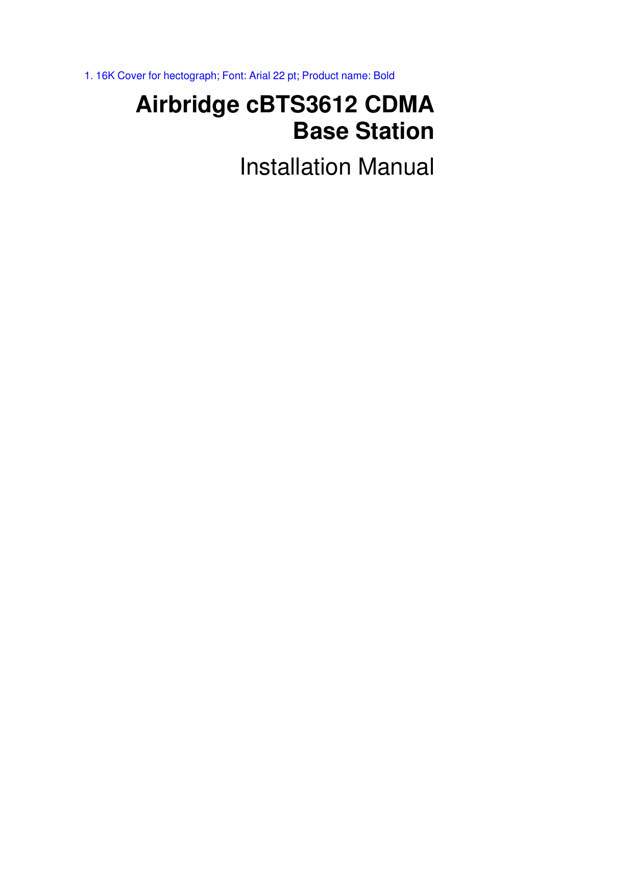   1. 16K Cover for hectograph; Font: Arial 22 pt; Product name: Bold Airbridge cBTS3612 CDMA Base Station Installation Manual  