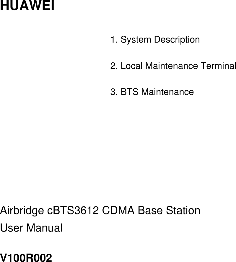  HUAWEI    1. System Description  2. Local Maintenance Terminal  3. BTS Maintenance        Airbridge cBTS3612 CDMA Base Station User Manual V100R002   