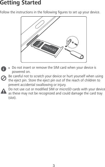 Getting StartedFollow the instructions in the following gures to set up your device.NJDSP4%lDo not insert or remove the SIM card when your device ispowered on.Be careful not to scratch your device or hurt yourself when usingthe eject pin. Store the eject pin out of the reach of children toprevent accidental swallowing or injury.Do not use cut or modied SIM or microSD cards with your deviceas these may not be recognized and could damage the card tray(slot).3