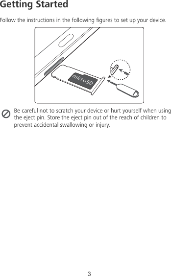 Getting StartedFollow the instructions in the following gures to set up your device.NJDSP4%Be careful not to scratch your device or hurt yourself when usingthe eject pin. Store the eject pin out of the reach of children toprevent accidental swallowing or injury.3