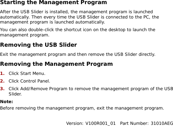 Starting the Management Program After the USB Slider is installed, the management program is launched automatically. Then every time the USB Slider is connected to the PC, the tomatically. ram and then remove the USB Slider directly. nagement Program 1.  art Menu.  Control Panel. SB Slider. Note:  Before removing the management program, exit the management program.  Version: V100R001_01  Part Number: 31010AEG management program is launched auYou can also double-click the shortcut icon on the desktop to launch the management program. Removing the USB Slider Exit the management progRemoving the MaClick St2.  Click3.  Click Add/Remove Program to remove the management program of the U