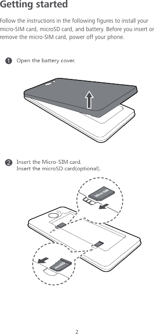 2 Getting started Follow the instructions in the following figures to install your micro-SIM card, microSD card, and battery. Before you insert or remove the micro-SIM card, power off your phone.     