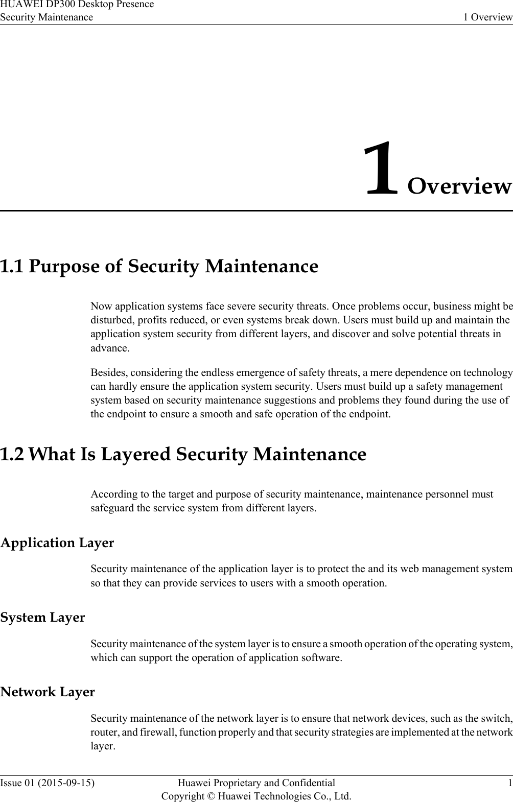 1 Overview1.1 Purpose of Security MaintenanceNow application systems face severe security threats. Once problems occur, business might bedisturbed, profits reduced, or even systems break down. Users must build up and maintain theapplication system security from different layers, and discover and solve potential threats inadvance.Besides, considering the endless emergence of safety threats, a mere dependence on technologycan hardly ensure the application system security. Users must build up a safety managementsystem based on security maintenance suggestions and problems they found during the use ofthe endpoint to ensure a smooth and safe operation of the endpoint.1.2 What Is Layered Security MaintenanceAccording to the target and purpose of security maintenance, maintenance personnel mustsafeguard the service system from different layers.Application LayerSecurity maintenance of the application layer is to protect the and its web management systemso that they can provide services to users with a smooth operation.System LayerSecurity maintenance of the system layer is to ensure a smooth operation of the operating system,which can support the operation of application software.Network LayerSecurity maintenance of the network layer is to ensure that network devices, such as the switch,router, and firewall, function properly and that security strategies are implemented at the networklayer.HUAWEI DP300 Desktop PresenceSecurity Maintenance 1 OverviewIssue 01 (2015-09-15) Huawei Proprietary and ConfidentialCopyright © Huawei Technologies Co., Ltd.1
