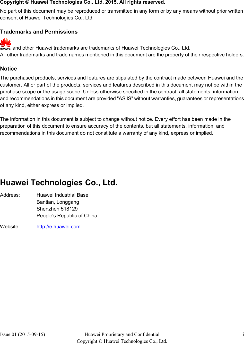   Copyright © Huawei Technologies Co., Ltd. 2015. All rights reserved.No part of this document may be reproduced or transmitted in any form or by any means without prior writtenconsent of Huawei Technologies Co., Ltd. Trademarks and Permissions and other Huawei trademarks are trademarks of Huawei Technologies Co., Ltd.All other trademarks and trade names mentioned in this document are the property of their respective holders. NoticeThe purchased products, services and features are stipulated by the contract made between Huawei and thecustomer. All or part of the products, services and features described in this document may not be within thepurchase scope or the usage scope. Unless otherwise specified in the contract, all statements, information,and recommendations in this document are provided &quot;AS IS&quot; without warranties, guarantees or representationsof any kind, either express or implied.The information in this document is subject to change without notice. Every effort has been made in thepreparation of this document to ensure accuracy of the contents, but all statements, information, andrecommendations in this document do not constitute a warranty of any kind, express or implied.       Huawei Technologies Co., Ltd.Address: Huawei Industrial BaseBantian, LonggangShenzhen 518129People&apos;s Republic of ChinaWebsite: http://e.huawei.comIssue 01 (2015-09-15) Huawei Proprietary and ConfidentialCopyright © Huawei Technologies Co., Ltd.i