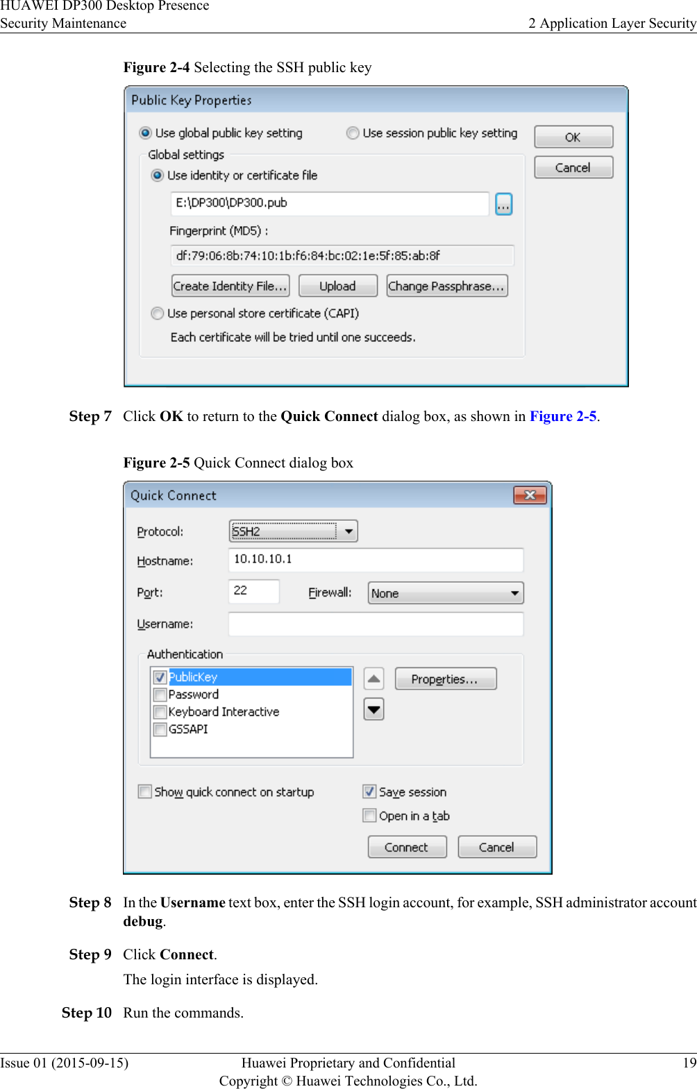 Figure 2-4 Selecting the SSH public keyStep 7 Click OK to return to the Quick Connect dialog box, as shown in Figure 2-5.Figure 2-5 Quick Connect dialog boxStep 8 In the Username text box, enter the SSH login account, for example, SSH administrator accountdebug.Step 9 Click Connect.The login interface is displayed.Step 10 Run the commands.HUAWEI DP300 Desktop PresenceSecurity Maintenance 2 Application Layer SecurityIssue 01 (2015-09-15) Huawei Proprietary and ConfidentialCopyright © Huawei Technologies Co., Ltd.19