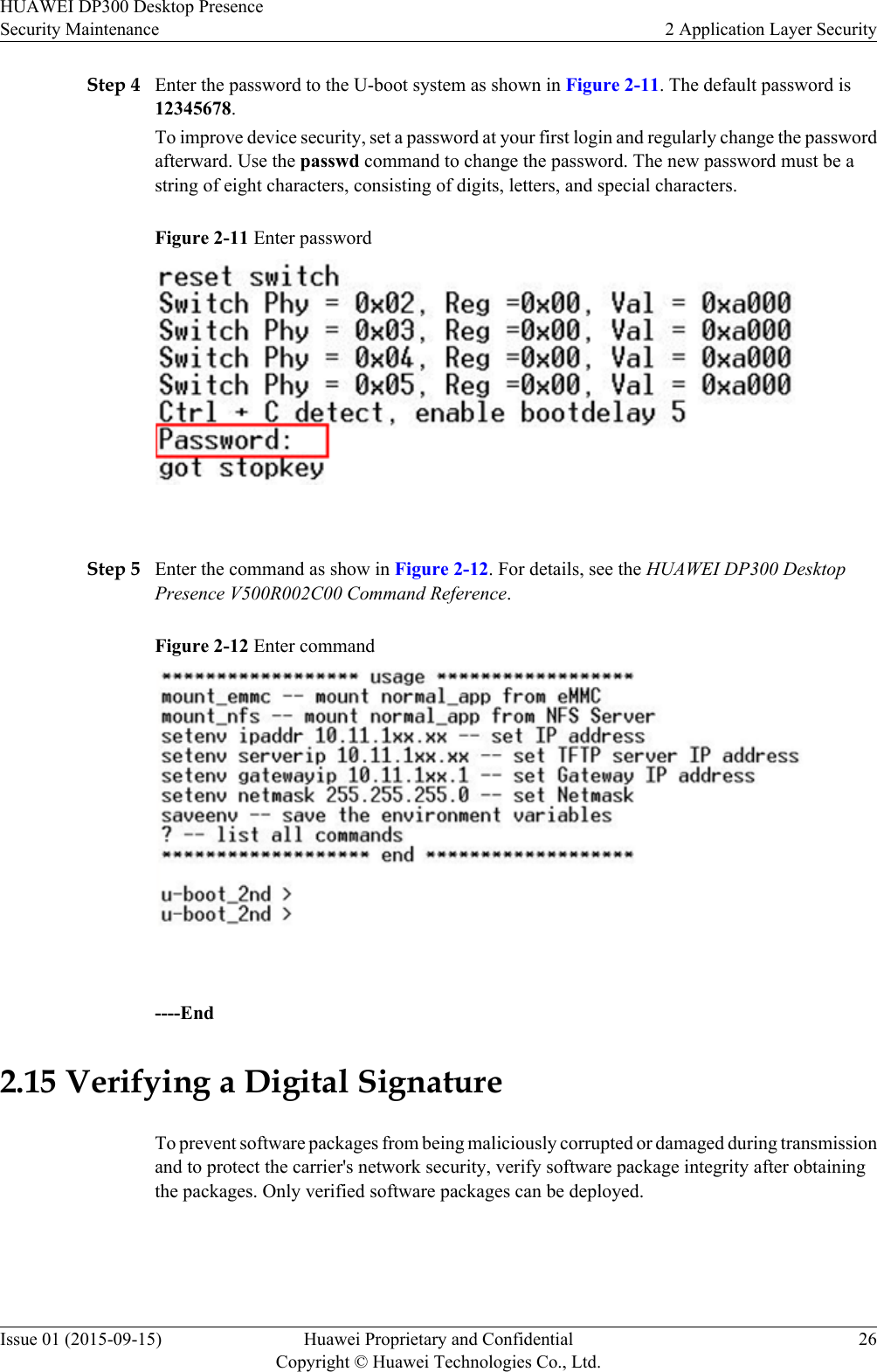 Step 4 Enter the password to the U-boot system as shown in Figure 2-11. The default password is12345678.To improve device security, set a password at your first login and regularly change the passwordafterward. Use the passwd command to change the password. The new password must be astring of eight characters, consisting of digits, letters, and special characters.Figure 2-11 Enter password Step 5 Enter the command as show in Figure 2-12. For details, see the HUAWEI DP300 DesktopPresence V500R002C00 Command Reference.Figure 2-12 Enter command ----End2.15 Verifying a Digital SignatureTo prevent software packages from being maliciously corrupted or damaged during transmissionand to protect the carrier&apos;s network security, verify software package integrity after obtainingthe packages. Only verified software packages can be deployed.HUAWEI DP300 Desktop PresenceSecurity Maintenance 2 Application Layer SecurityIssue 01 (2015-09-15) Huawei Proprietary and ConfidentialCopyright © Huawei Technologies Co., Ltd.26