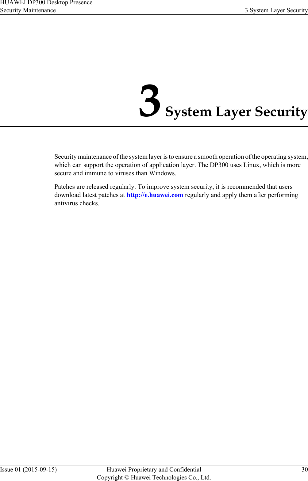 3 System Layer SecuritySecurity maintenance of the system layer is to ensure a smooth operation of the operating system,which can support the operation of application layer. The DP300 uses Linux, which is moresecure and immune to viruses than Windows.Patches are released regularly. To improve system security, it is recommended that usersdownload latest patches at http://e.huawei.com regularly and apply them after performingantivirus checks.HUAWEI DP300 Desktop PresenceSecurity Maintenance 3 System Layer SecurityIssue 01 (2015-09-15) Huawei Proprietary and ConfidentialCopyright © Huawei Technologies Co., Ltd.30