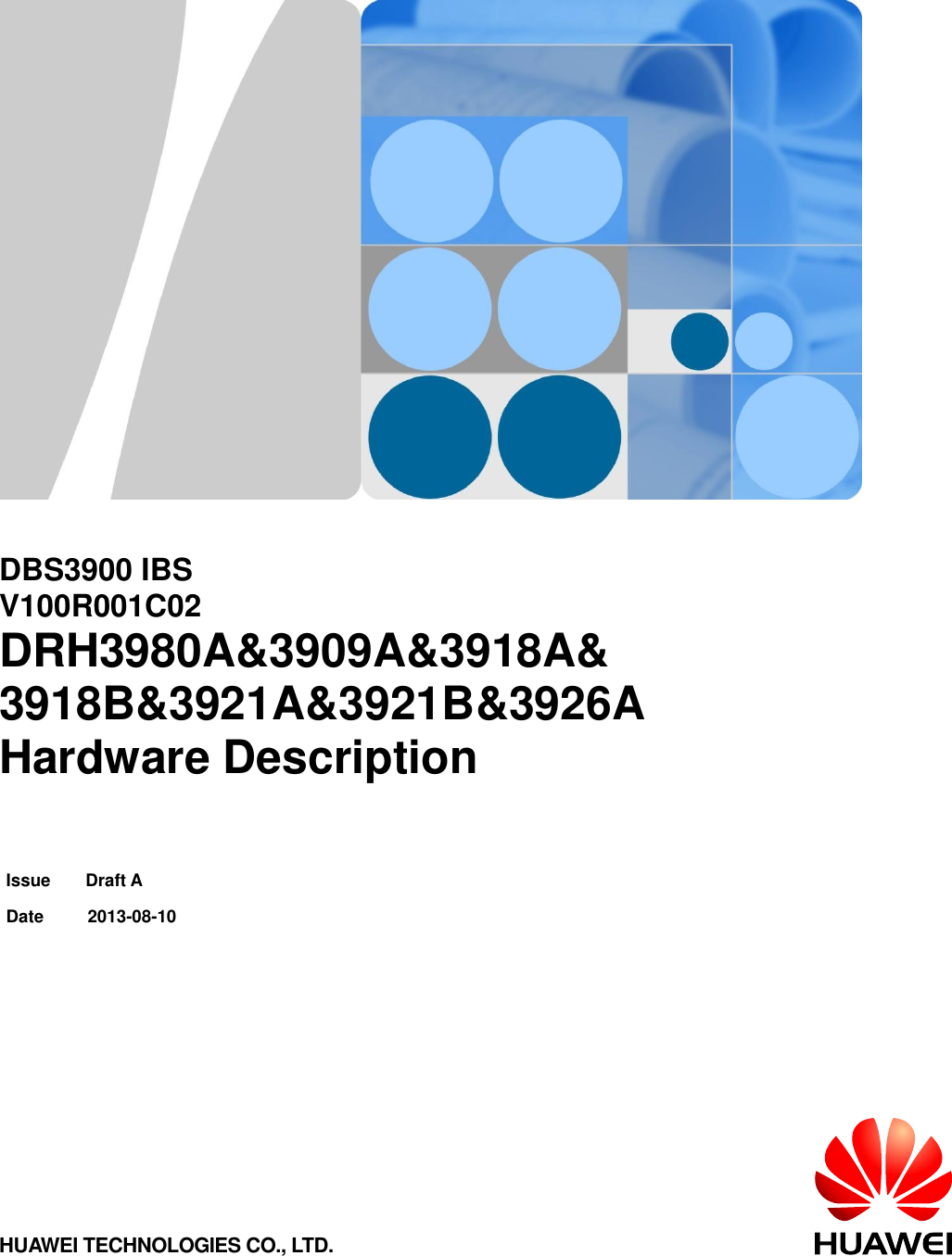         DBS3900 IBS V100R001C02 DRH3980A&amp;3909A&amp;3918A&amp; 3918B&amp;3921A&amp;3921B&amp;3926A Hardware Description     Issue        Draft A  Date          2013-08-10  HUAWEI TECHNOLOGIES CO., LTD. 