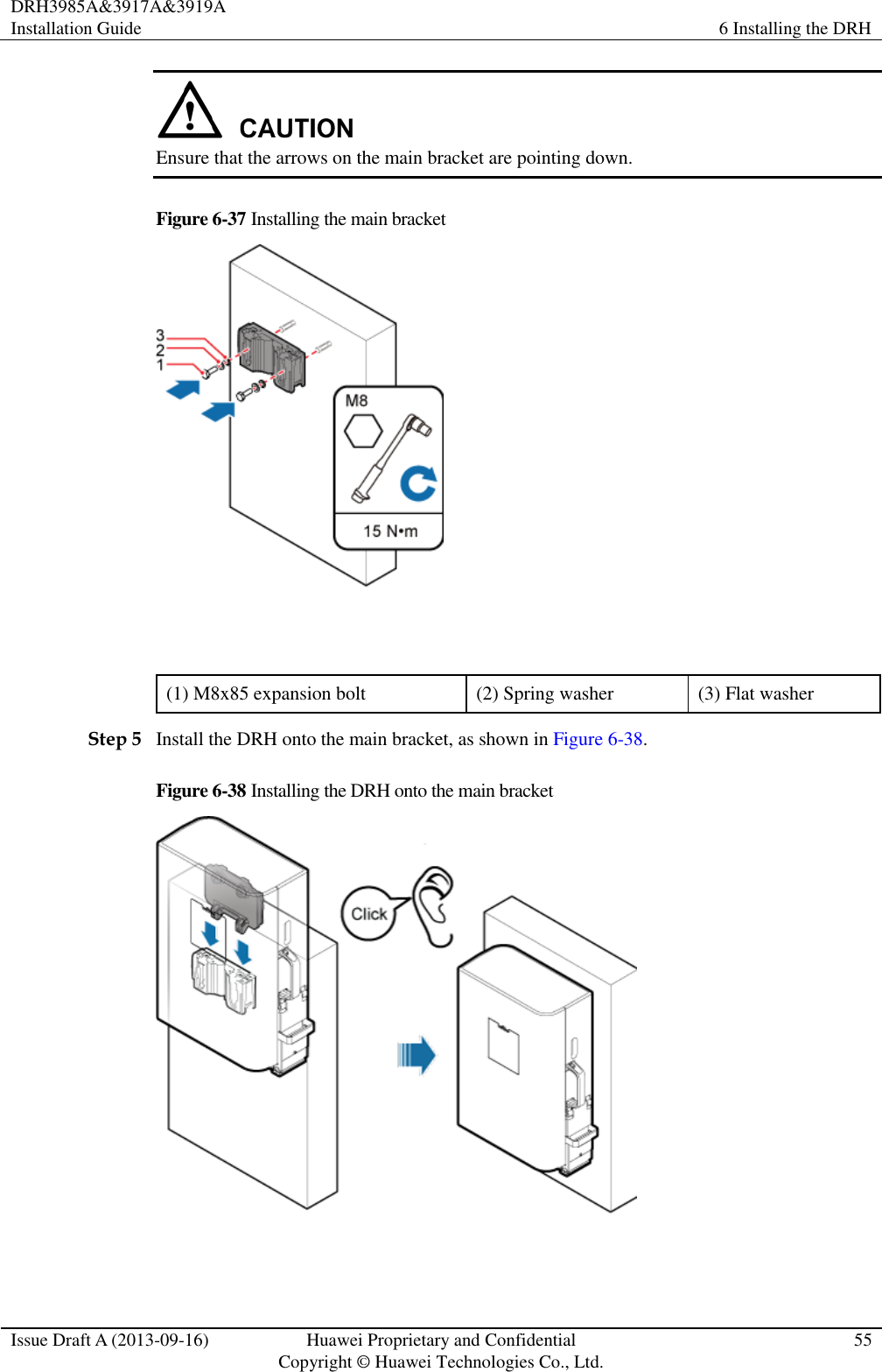 DRH3985A&amp;3917A&amp;3919A Installation Guide 6 Installing the DRH  Issue Draft A (2013-09-16) Huawei Proprietary and Confidential                                     Copyright © Huawei Technologies Co., Ltd. 55   Ensure that the arrows on the main bracket are pointing down. Figure 6-37 Installing the main bracket   (1) M8x85 expansion bolt (2) Spring washer (3) Flat washer Step 5 Install the DRH onto the main bracket, as shown in Figure 6-38. Figure 6-38 Installing the DRH onto the main bracket   