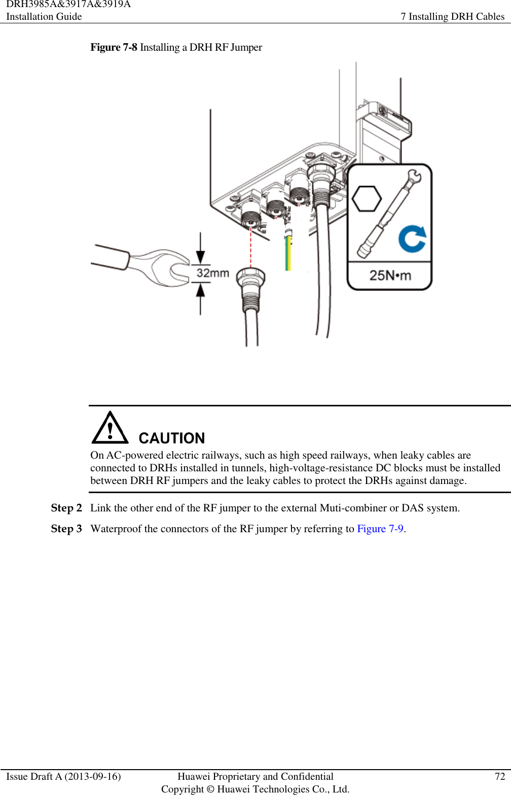DRH3985A&amp;3917A&amp;3919A Installation Guide 7 Installing DRH Cables  Issue Draft A (2013-09-16) Huawei Proprietary and Confidential                                     Copyright © Huawei Technologies Co., Ltd. 72  Figure 7-8 Installing a DRH RF Jumper     On AC-powered electric railways, such as high speed railways, when leaky cables are connected to DRHs installed in tunnels, high-voltage-resistance DC blocks must be installed between DRH RF jumpers and the leaky cables to protect the DRHs against damage. Step 2 Link the other end of the RF jumper to the external Muti-combiner or DAS system. Step 3 Waterproof the connectors of the RF jumper by referring to Figure 7-9. 