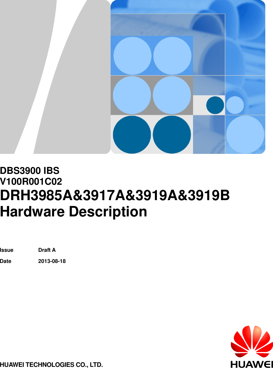          DBS3900 IBS V100R001C02 DRH3985A&amp;3917A&amp;3919A&amp;3919B   Hardware Description   Issue Draft A   Date 2013-08-18 HUAWEI TECHNOLOGIES CO., LTD. 