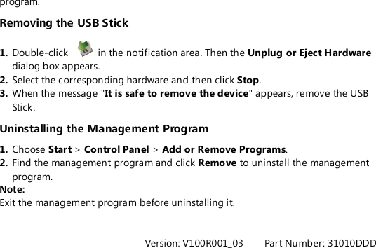 program. Removing the USB Stick 1.  Double-click    in the notification area. Then the Unplug or Eject Hardware dialog box appears. 2.  Select the corresponding hardware and then click Stop. 3.  When the message &quot;It is safe to remove the device&quot; appears, remove the USB Stick. Uninstalling the Management Program 1.  Choose Start &gt; Control Panel &gt; Add or Remove Programs. 2.  Find the management program and click Remove to uninstall the management program. Note: Exit the management program before uninstalling it.   Version: V100R001_03        Part Number: 31010DDD 