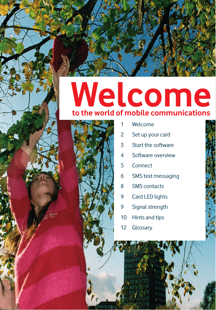Welcome to the world of mobile communications 1Welcome2 Set up your card3 Start the software4 Software overview5 Connect6 SMS text messaging8 SMS contacts9 Card LED lights9 Signal strength10 Hints and tips12 Glossary