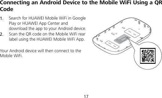  17 Connecting an Android Device to the Mobile WiFi Using a QR Code 1.  Search for HUAWEI Mobile WiFi in Google Play or HUAWEI App Center and download the app to your Android device. 2.  Scan the QR code on the Mobile WiFi rear label using the HUAWEI Mobile WiFi App.  Your Android device will then connect to the Mobile WiFi.  
