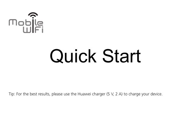     Quick Start  Tip: For the best results, please use the Huawei charger (5 V, 2 A) to charge your device. 