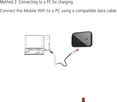 8 Method 2: Connecting to a PC for charging Connect the Mobile WiFi to a PC using a compatible data cable.    