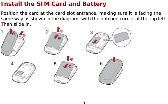  5 Install the SIM Card and Battery Position the card at the card slot entrance, making sure it is facing the same way as shown in the diagram, with the notched corner at the top left. Then slide in.  