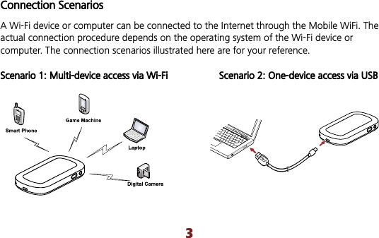 3Connection Scenarios A Wi-Fi device or computer can be connected to the Internet through the Mobile WiFi. The actual connection procedure depends on the operating system of the Wi-Fi device or computer. The connection scenarios illustrated here are for your reference. Scenario 1: Multi-device access via Wi-Fi Scenario 2: One-device access via USB 