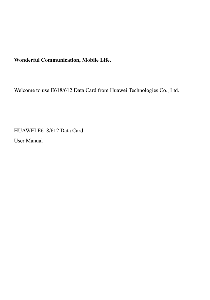      Wonderful Communication, Mobile Life.   Welcome to use E618/612 Data Card from Huawei Technologies Co., Ltd.    HUAWEI E618/612 Data Card User Manual  