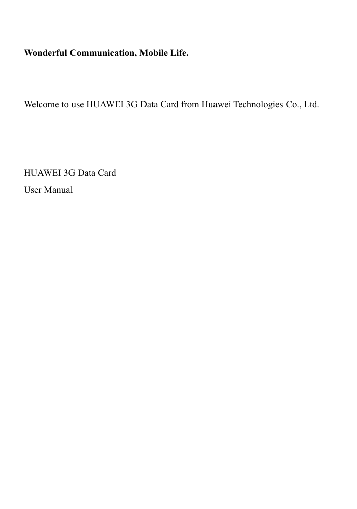  Wonderful Communication, Mobile Life.   Welcome to use HUAWEI 3G Data Card from Huawei Technologies Co., Ltd.    HUAWEI 3G Data Card User Manual  