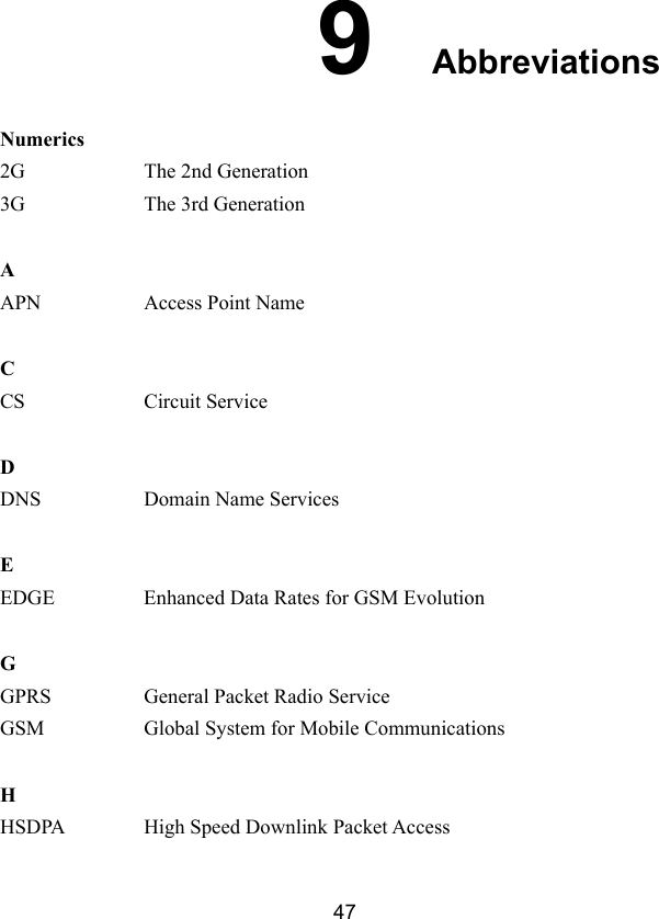  47 9  Abbreviations Numerics   2G  The 2nd Generation 3G  The 3rd Generation   A   APN  Access Point Name   C   CS Circuit Service   D   DNS  Domain Name Services   E   EDGE Enhanced Data Rates for GSM Evolution   G   GPRS  General Packet Radio Service GSM  Global System for Mobile Communications   H   HSDPA  High Speed Downlink Packet Access   