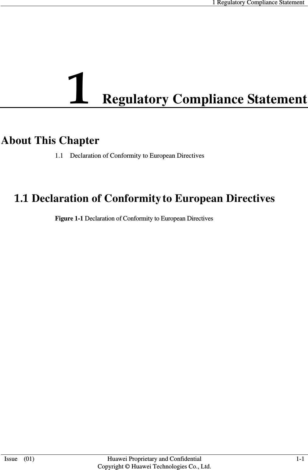   1 Regulatory Compliance Statement   Issue    (01)  Huawei Proprietary and Confidential                                     Copyright © Huawei Technologies Co., Ltd.  1-1  1 Regulatory Compliance Statement About This Chapter 1.1    Declaration of Conformity to European Directives  1.1 Declaration of Conformity to European Directives Figure 1-1 Declaration of Conformity to European Directives    