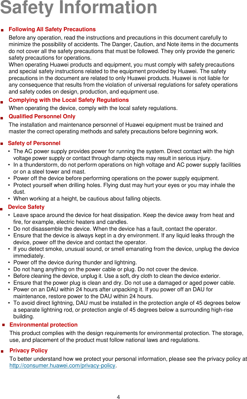 Following All Safety PrecautionsBefore any operation, read the instructions and precautions in this document carefully to minimize the possibility of accidents. The Danger, Caution, and Note items in the documents do not cover all the safety precautions that must be followed. They only provide the generic safety precautions for operations. When operating Huawei products and equipment, you must comply with safety precautions and special safety instructions related to the equipment provided by Huawei. The safety precautions in the document are related to only Huawei products. Huawei is not liable for any consequence that results from the violation of universal regulations for safety operations and safety codes on design, production, and equipment use. Complying with the Local Safety RegulationsWhen operating the device, comply with the local safety regulations. Qualified Personnel Only The installation and maintenance personnel of Huawei equipment must be trained and master the correct operating methods and safety precautions before beginning work. Safety of Personnel•The AC power supply provides power for running the system. Direct contact with the high voltage power supply or contact through damp objects may result in serious injury. •In a thunderstorm, do not perform operations on high voltage and AC power supply facilities or on a steel tower and mast. •Power off the device before performing operations on the power supply equipment. •Protect yourself when drilling holes. Flying dust may hurt your eyes or you may inhale the dust. •When working at a height, be cautious about falling objects. Device Safety•Leave space around the device for heat dissipation. Keep the device away from heat and fire, for example, electric heaters and candles. •Do not disassemble the device. When the device has a fault, contact the operator. •Ensure that the device is always kept in a dry environment. If any liquid leaks through the device, power off the device and contact the operator.•If you detect smoke, unusual sound, or smell emanating from the device, unplug the device immediately. •Power off the device during thunder and lightning. •Do not hang anything on the power cable or plug. Do not cover the device. •Before cleaning the device, unplug it. Use a soft, dry cloth to clean the device exterior.•Ensure that the power plug is clean and dry. Do not use a damaged or aged power cable.•Power on an DAU within 24 hours after unpacking it. If you power off an DAU for maintenance, restore power to the DAU within 24 hours.•To avoid direct lightning, DAU must be installed in the protection angle of 45 degrees below a separate lightning rod, or protection angle of 45 degrees below a surrounding high-rise building.■■■■■■Safety Information4Environmental protectionThis product complies with the design requirements for environmental protection. The storage, use, and placement of the product must follow national laws and regulations.■Privacy PolicyTo better understand how we protect your personal information, please see the privacy policy at http://consumer.huawei.com/privacy-policy.