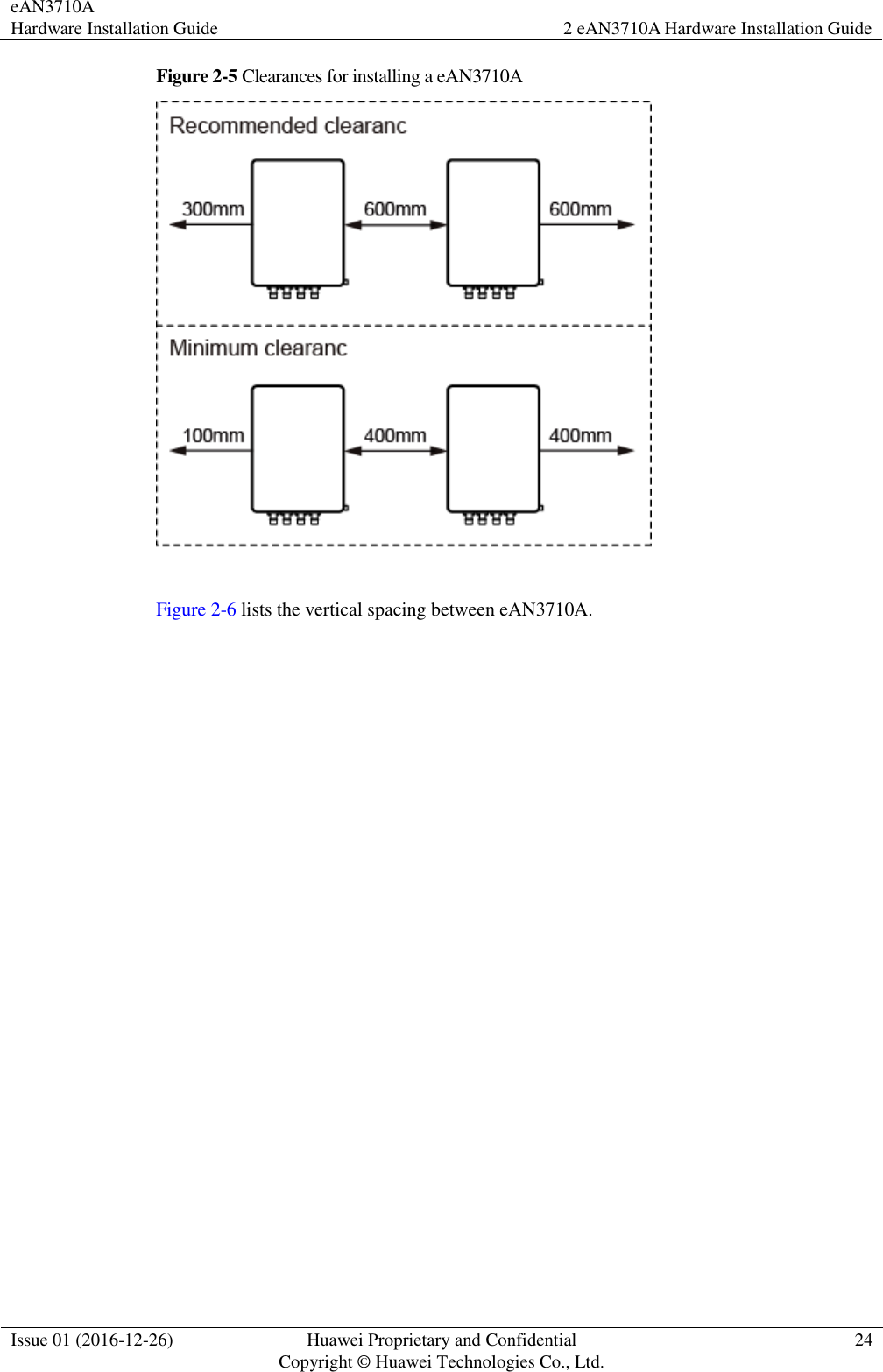 eAN3710A Hardware Installation Guide 2 eAN3710A Hardware Installation Guide  Issue 01 (2016-12-26) Huawei Proprietary and Confidential                                     Copyright © Huawei Technologies Co., Ltd. 24  Figure 2-5 Clearances for installing a eAN3710A   Figure 2-6 lists the vertical spacing between eAN3710A. 