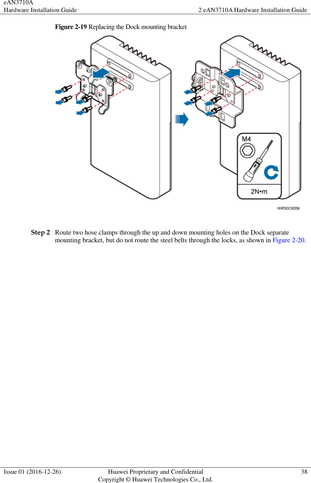 eAN3710A Hardware Installation Guide 2 eAN3710A Hardware Installation Guide  Issue 01 (2016-12-26) Huawei Proprietary and Confidential                                     Copyright © Huawei Technologies Co., Ltd. 38  Figure 2-19 Replacing the Dock mounting bracket     Step 2 Route two hose clamps through the up and down mounting holes on the Dock separate mounting bracket, but do not route the steel belts through the locks, as shown in Figure 2-20. 