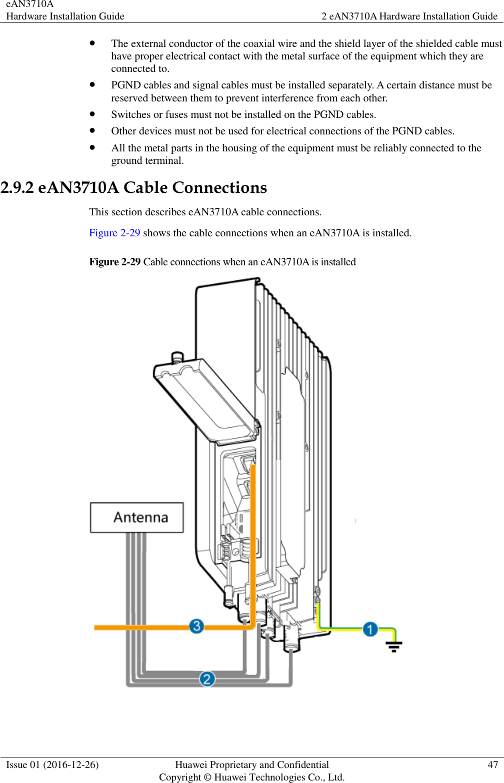 eAN3710A Hardware Installation Guide 2 eAN3710A Hardware Installation Guide  Issue 01 (2016-12-26) Huawei Proprietary and Confidential                                     Copyright © Huawei Technologies Co., Ltd. 47   The external conductor of the coaxial wire and the shield layer of the shielded cable must have proper electrical contact with the metal surface of the equipment which they are connected to.  PGND cables and signal cables must be installed separately. A certain distance must be reserved between them to prevent interference from each other.  Switches or fuses must not be installed on the PGND cables.  Other devices must not be used for electrical connections of the PGND cables.  All the metal parts in the housing of the equipment must be reliably connected to the ground terminal. 2.9.2 eAN3710A Cable Connections This section describes eAN3710A cable connections. Figure 2-29 shows the cable connections when an eAN3710A is installed. Figure 2-29 Cable connections when an eAN3710A is installed     