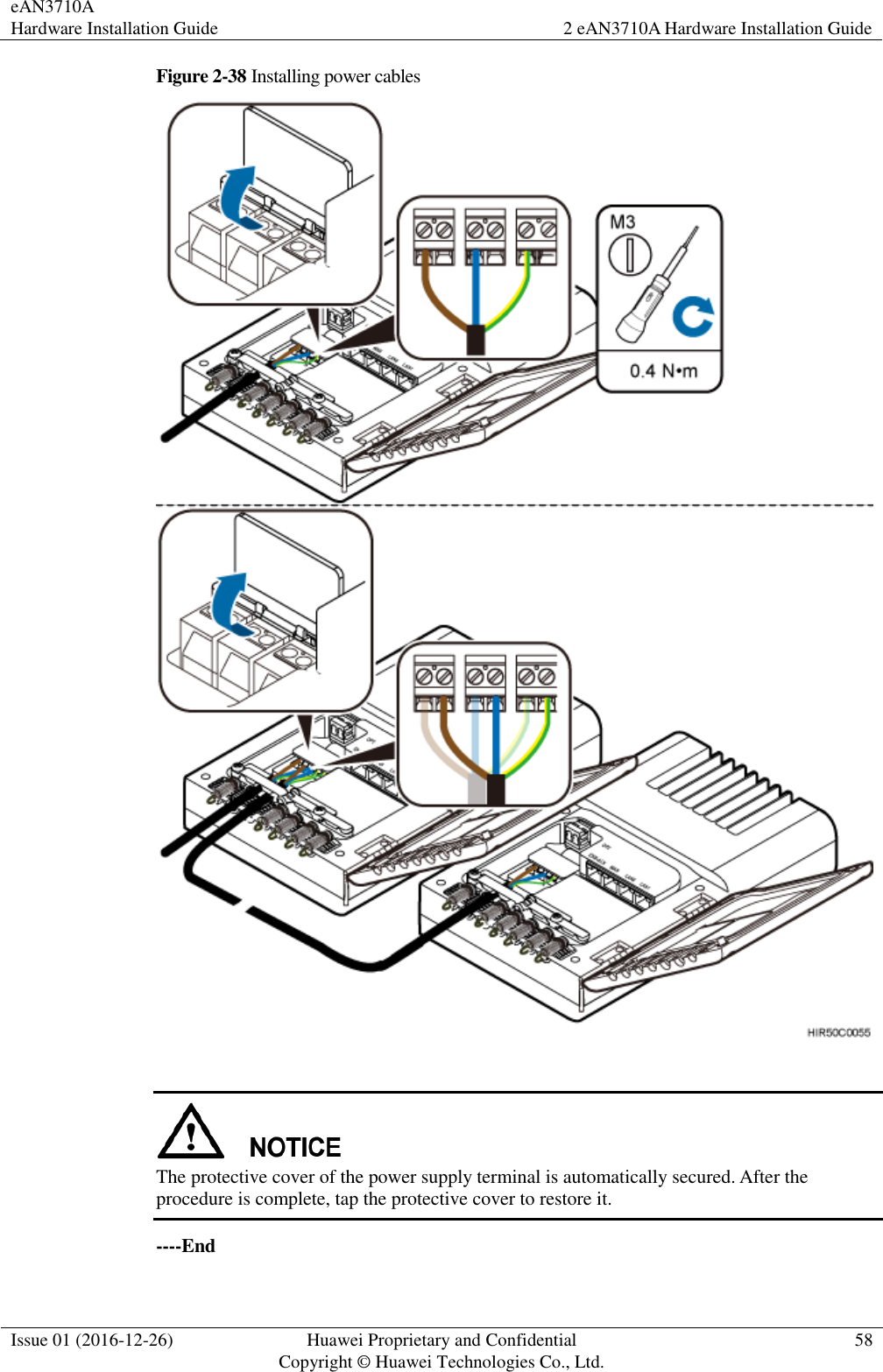 eAN3710A Hardware Installation Guide 2 eAN3710A Hardware Installation Guide  Issue 01 (2016-12-26) Huawei Proprietary and Confidential                                     Copyright © Huawei Technologies Co., Ltd. 58  Figure 2-38 Installing power cables    The protective cover of the power supply terminal is automatically secured. After the procedure is complete, tap the protective cover to restore it. ----End 