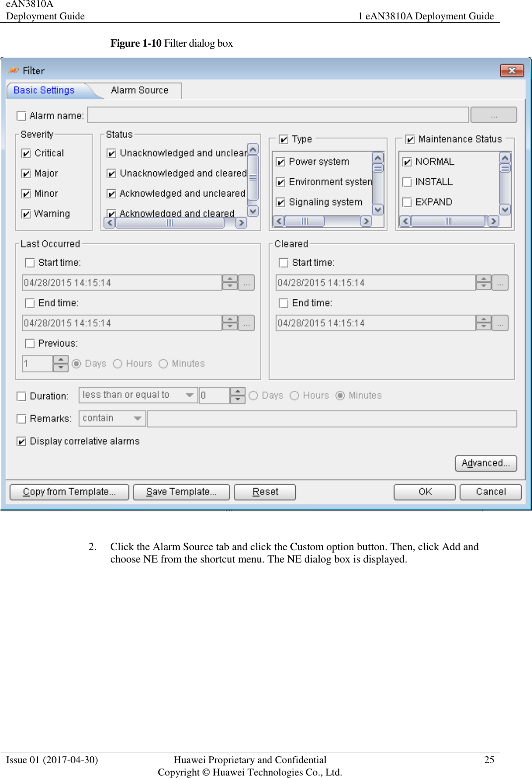 eAN3810A Deployment Guide 1 eAN3810A Deployment Guide  Issue 01 (2017-04-30) Huawei Proprietary and Confidential                                     Copyright © Huawei Technologies Co., Ltd. 25  Figure 1-10 Filter dialog box   2. Click the Alarm Source tab and click the Custom option button. Then, click Add and choose NE from the shortcut menu. The NE dialog box is displayed. 