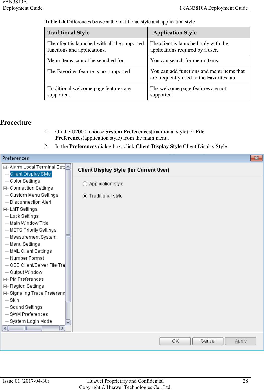 eAN3810A Deployment Guide 1 eAN3810A Deployment Guide  Issue 01 (2017-04-30) Huawei Proprietary and Confidential                                     Copyright © Huawei Technologies Co., Ltd. 28  Table 1-6 Differences between the traditional style and application style Traditional Style   Application Style     The client is launched with all the supported functions and applications. The client is launched only with the applications required by a user. Menu items cannot be searched for. You can search for menu items. The Favorites feature is not supported. You can add functions and menu items that are frequently used to the Favorites tab. Traditional welcome page features are supported. The welcome page features are not supported.          Procedure 1. On the U2000, choose System Preferences(traditional style) or File Preferences(application style) from the main menu. 2. In the Preferences dialog box, click Client Display Style Client Display Style.   