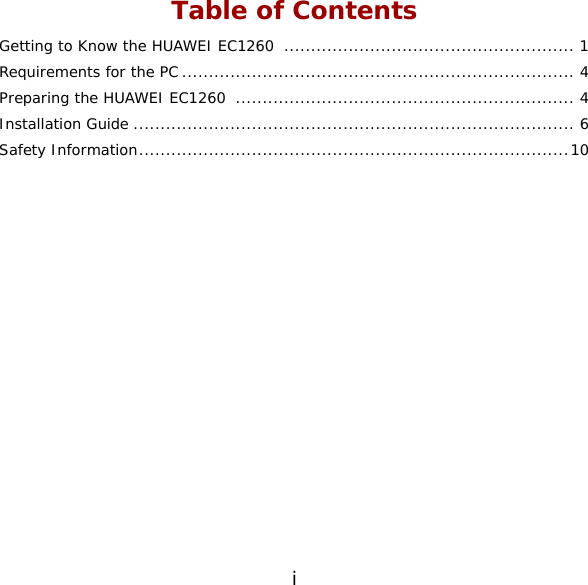 i Table of Contents Getting to Know the HUAWEI EC1260  ...................................................... 1 Requirements for the PC ......................................................................... 4 Preparing the HUAWEI EC1260  ............................................................... 4 Installation Guide .................................................................................. 6 Safety Information................................................................................10  