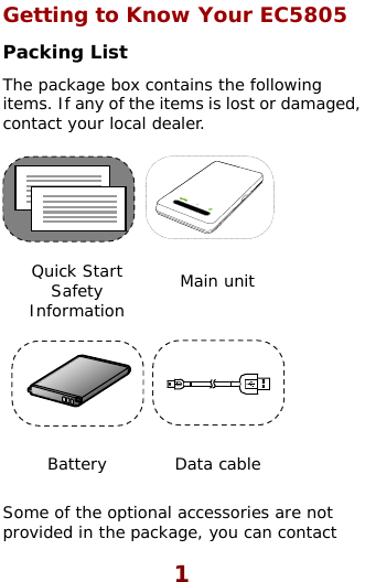  Getting to Know Your EC5805 Packing List The package box contains the following items. If any of the items is lost or damaged, contact your local dealer.       Quick Start Safety Information Main unit        Battery Data cable  Some of the optional accessories are not provided in the package, you can contact 1 