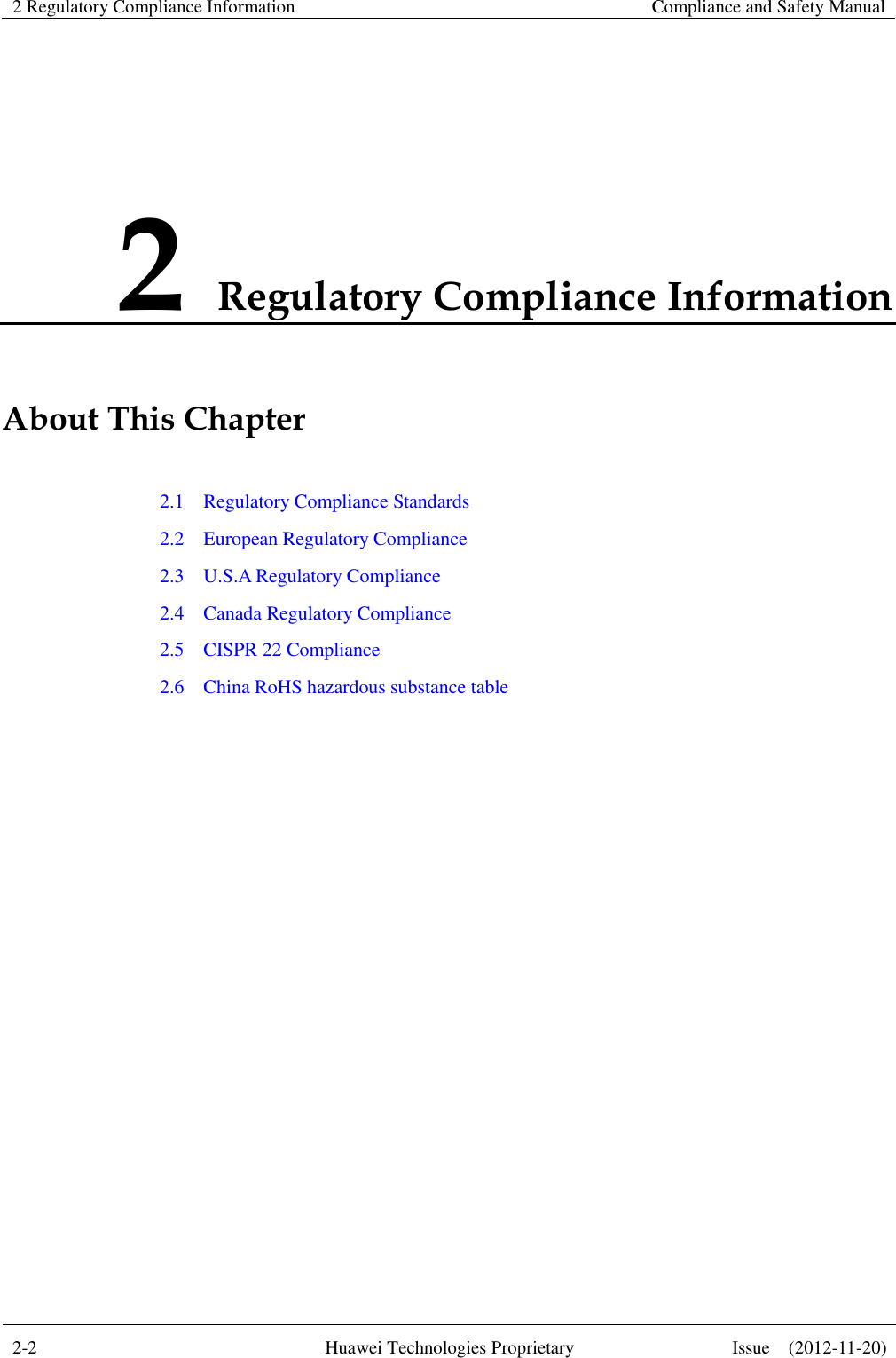 2 Regulatory Compliance Information   Compliance and Safety Manual  2-2  Huawei Technologies Proprietary  Issue    (2012-11-20)  2 Regulatory Compliance Information About This Chapter 2.1    Regulatory Compliance Standards 2.2    European Regulatory Compliance 2.3    U.S.A Regulatory Compliance 2.4    Canada Regulatory Compliance 2.5    CISPR 22 Compliance 2.6    China RoHS hazardous substance table  