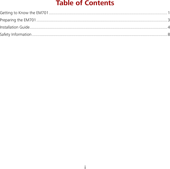i Table of Contents Getting to Know the EM701.......................................................................................................... 1 Preparing the EM701.....................................................................................................................3 Installation Guide........................................................................................................................... 4 Safety Information.........................................................................................................................8  