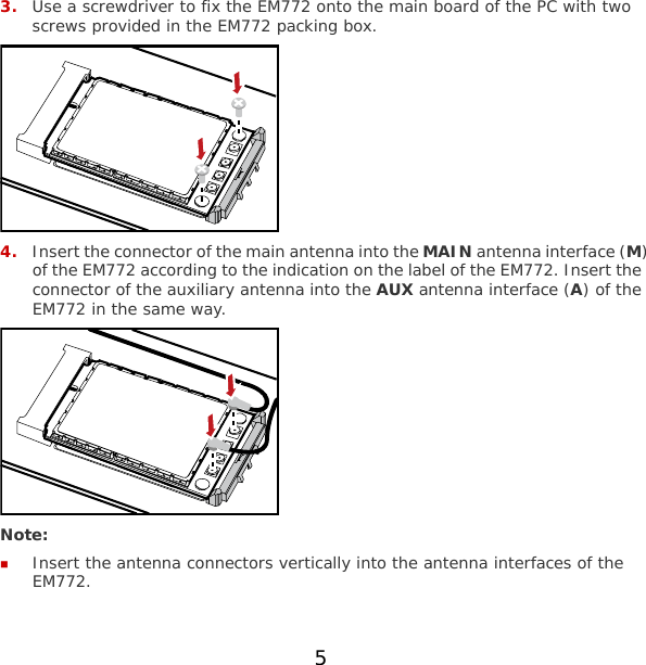 3. Use a screwdriver to fix the EM772 onto the main board of the PC with two screws provided in the EM772 packing box.  4. Insert the connector of the main antenna into the MAIN antenna interface (M) of the EM772 according to the indication on the label of the EM772. Insert the connector of the auxiliary antenna into the AUX antenna interface (A) of the EM772 in the same way.  Note:  Insert the antenna connectors vertically into the antenna interfaces of the EM772. 5 