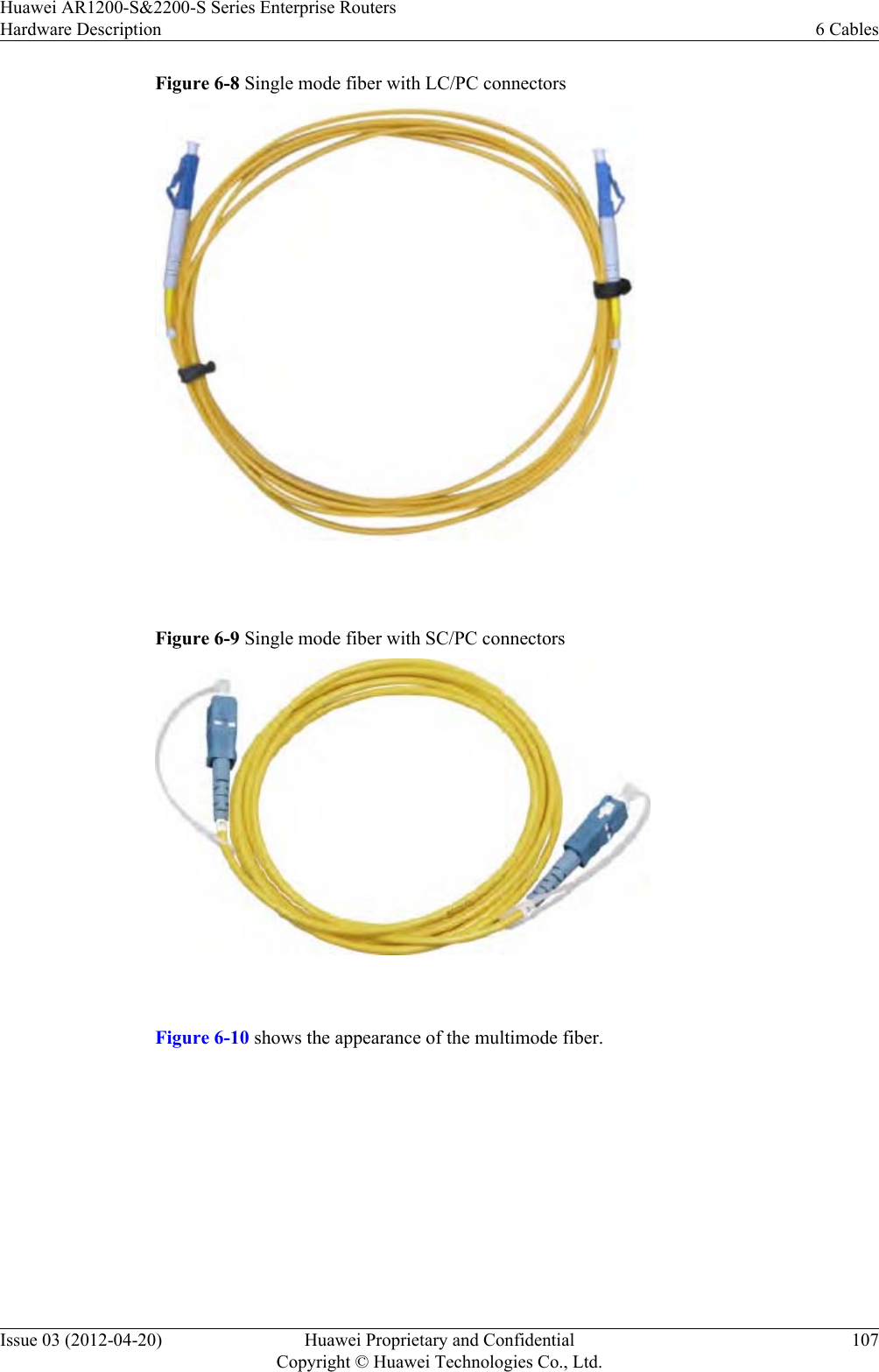 Figure 6-8 Single mode fiber with LC/PC connectors Figure 6-9 Single mode fiber with SC/PC connectors Figure 6-10 shows the appearance of the multimode fiber.Huawei AR1200-S&amp;2200-S Series Enterprise RoutersHardware Description 6 CablesIssue 03 (2012-04-20) Huawei Proprietary and ConfidentialCopyright © Huawei Technologies Co., Ltd.107