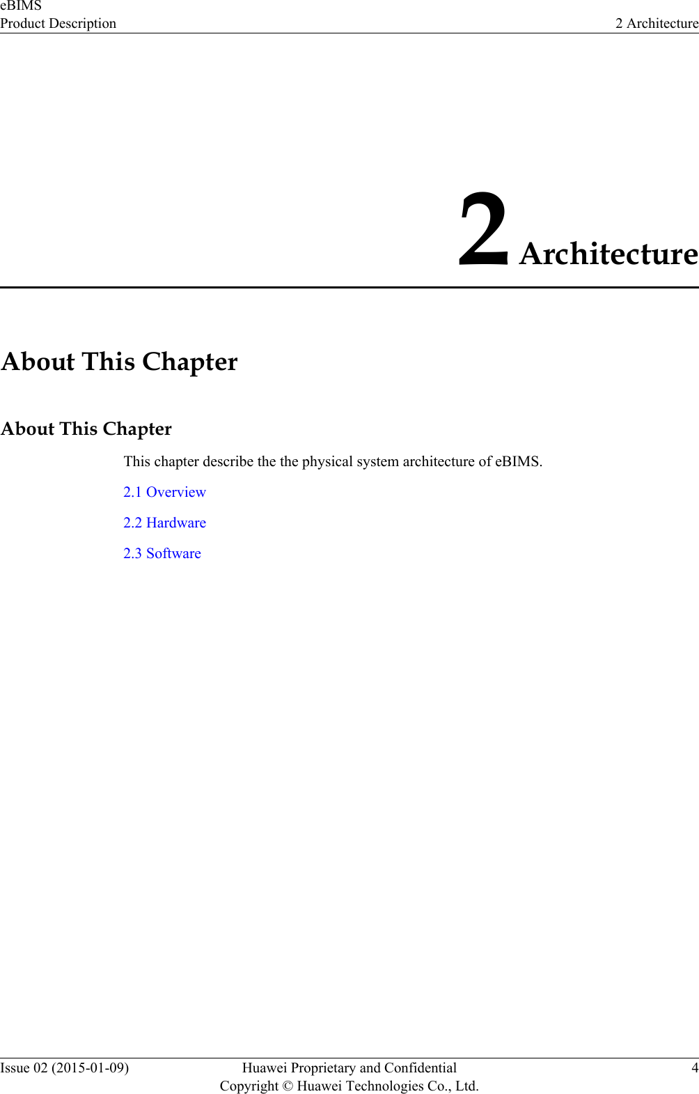 2 ArchitectureAbout This ChapterAbout This ChapterThis chapter describe the the physical system architecture of eBIMS.2.1 Overview2.2 Hardware2.3 SoftwareeBIMSProduct Description 2 ArchitectureIssue 02 (2015-01-09) Huawei Proprietary and ConfidentialCopyright © Huawei Technologies Co., Ltd.4
