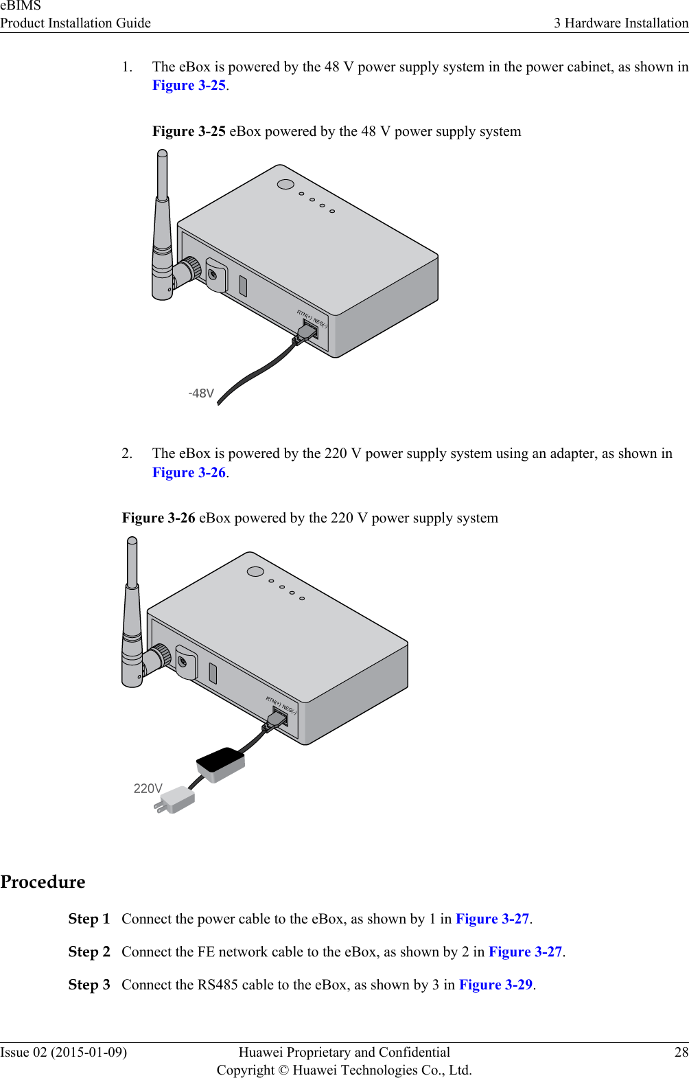 1. The eBox is powered by the 48 V power supply system in the power cabinet, as shown inFigure 3-25.Figure 3-25 eBox powered by the 48 V power supply system2. The eBox is powered by the 220 V power supply system using an adapter, as shown inFigure 3-26.Figure 3-26 eBox powered by the 220 V power supply systemProcedureStep 1 Connect the power cable to the eBox, as shown by 1 in Figure 3-27.Step 2 Connect the FE network cable to the eBox, as shown by 2 in Figure 3-27.Step 3 Connect the RS485 cable to the eBox, as shown by 3 in Figure 3-29.eBIMSProduct Installation Guide 3 Hardware InstallationIssue 02 (2015-01-09) Huawei Proprietary and ConfidentialCopyright © Huawei Technologies Co., Ltd.28
